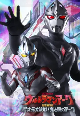 Ultraman Arc The Movie The Clash of Light and Evil อุลตร้าแมน อาร์ค เดอะมูฟวี่ ศึกชี้ชะตาแห่งแสงและความมืด